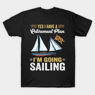 yes i have a retirement plan i'm going sailing T-Shirt